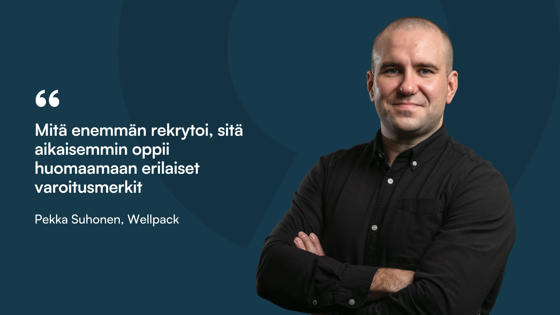 Sitaattikortti: ”Mitä enemmän rekrytoi, sitä aikaisemmin oppii huomaamaan erilaiset varoitusmerkit.” Pekka Suhonen, Wellpack.