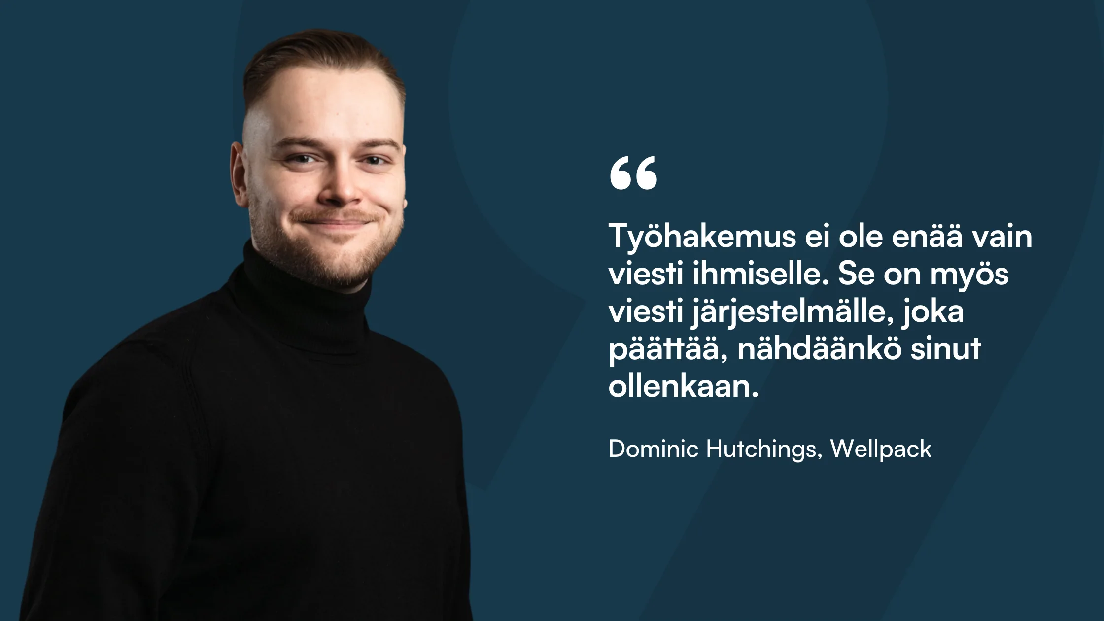 Sitaattikortti: ”Työhakemus ei ole enää vain viesti ihmiselle. Se on myös viesti järjestelmälle, joka päättää, nähdäänkö sinut ollenkaan.” Dominic Hutchings, Wellpack.